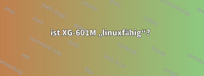 ist XG-601M „linuxfähig“? 