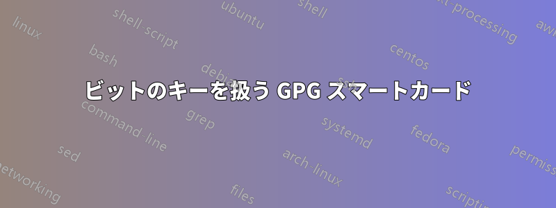 4096 ビットのキーを扱う GPG スマートカード