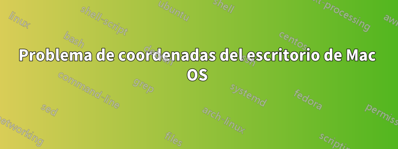 Problema de coordenadas del escritorio de Mac OS