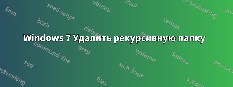 Windows 7 Удалить рекурсивную папку 