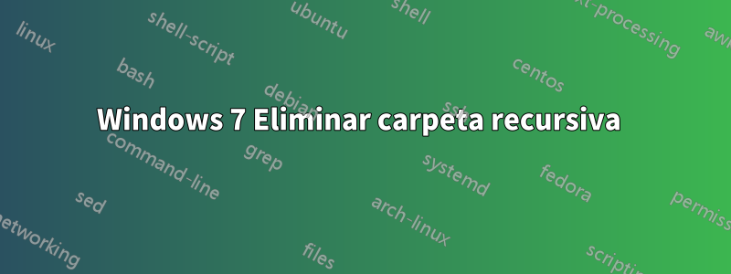 Windows 7 Eliminar carpeta recursiva 