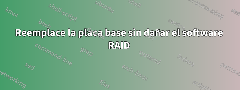 Reemplace la placa base sin dañar el software RAID