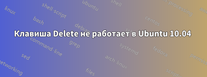 Клавиша Delete не работает в Ubuntu 10.04