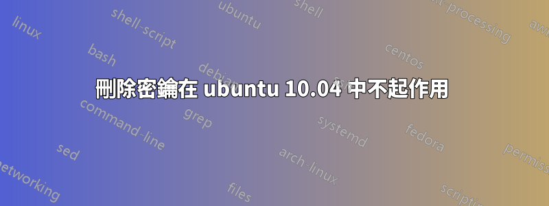 刪除密鑰在 ubuntu 10.04 中不起作用