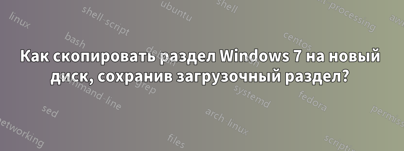 Как скопировать раздел Windows 7 на новый диск, сохранив загрузочный раздел?