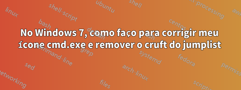 No Windows 7, como faço para corrigir meu ícone cmd.exe e remover o cruft do jumplist