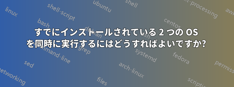 すでにインストールされている 2 つの OS を同時に実行するにはどうすればよいですか?