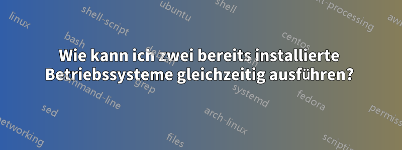 Wie kann ich zwei bereits installierte Betriebssysteme gleichzeitig ausführen?