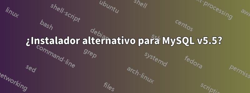 ¿Instalador alternativo para MySQL v5.5?