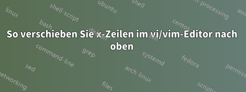 So verschieben Sie x-Zeilen im vi/vim-Editor nach oben