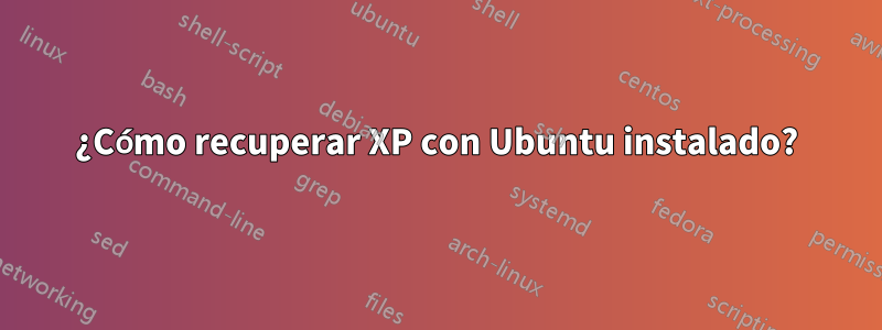 ¿Cómo recuperar XP con Ubuntu instalado?