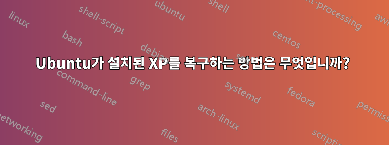 Ubuntu가 설치된 XP를 복구하는 방법은 무엇입니까?