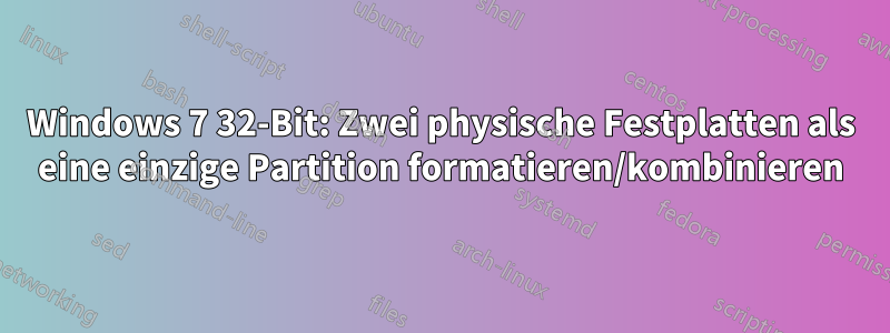 Windows 7 32-Bit: Zwei physische Festplatten als eine einzige Partition formatieren/kombinieren