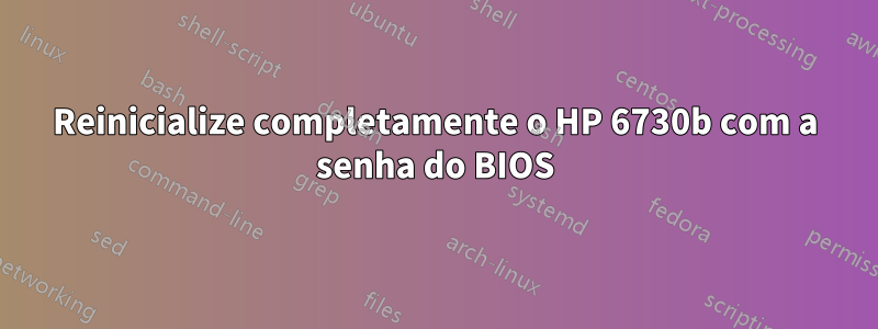 Reinicialize completamente o HP 6730b com a senha do BIOS