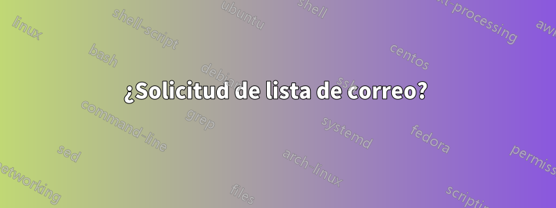 ¿Solicitud de lista de correo?