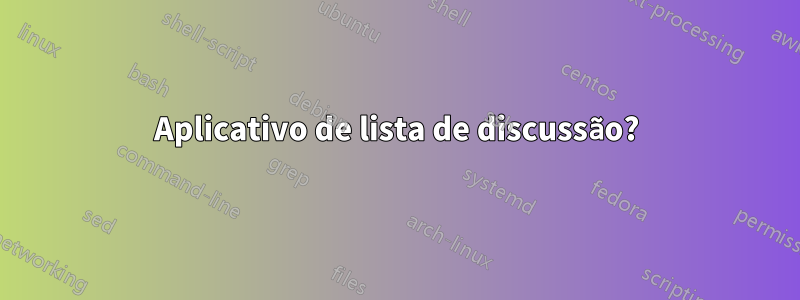 Aplicativo de lista de discussão?