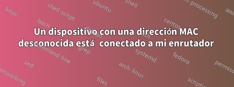 Un dispositivo con una dirección MAC desconocida está conectado a mi enrutador