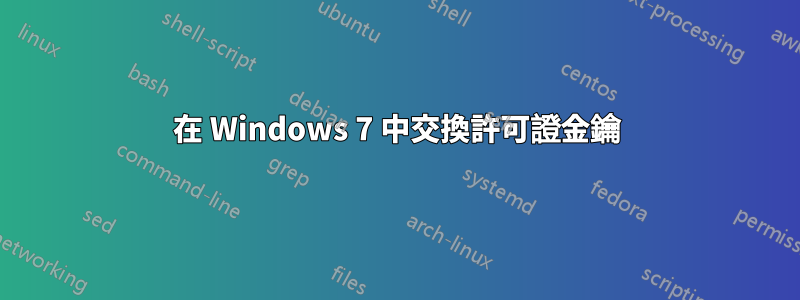 在 Windows 7 中交換許可證金鑰