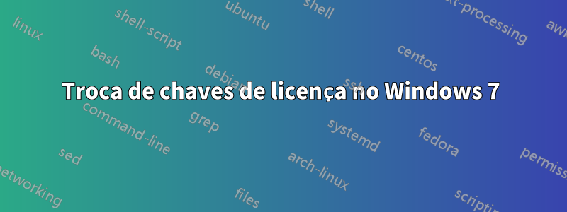 Troca de chaves de licença no Windows 7