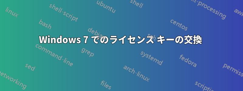 Windows 7 でのライセンス キーの交換