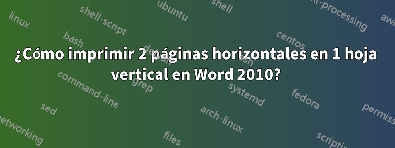 ¿Cómo imprimir 2 páginas horizontales en 1 hoja vertical en Word 2010?