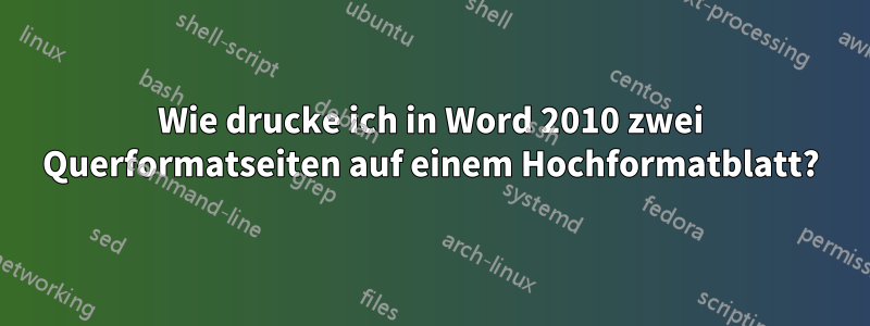 Wie drucke ich in Word 2010 zwei Querformatseiten auf einem Hochformatblatt?