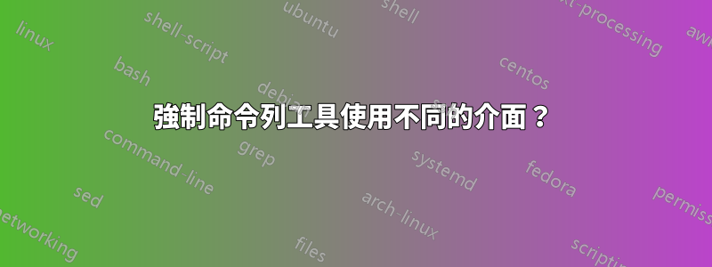 強制命令列工具使用不同的介面？