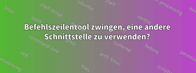 Befehlszeilentool zwingen, eine andere Schnittstelle zu verwenden?