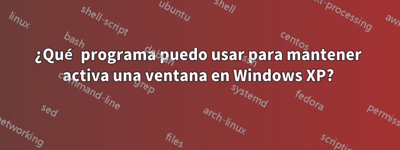 ¿Qué programa puedo usar para mantener activa una ventana en Windows XP?