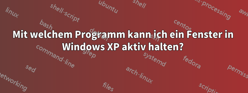 Mit welchem ​​Programm kann ich ein Fenster in Windows XP aktiv halten?