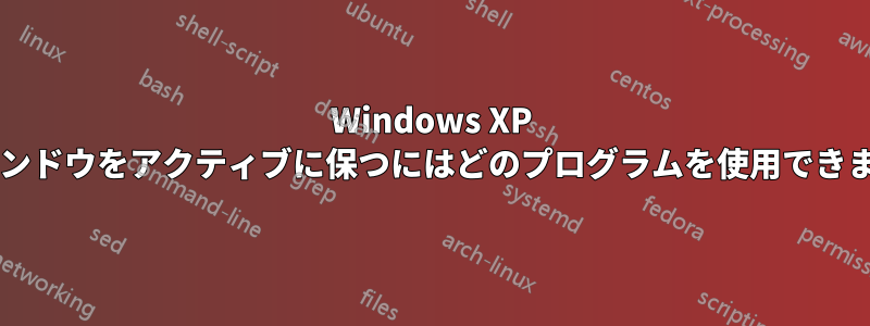 Windows XP でウィンドウをアクティブに保つにはどのプログラムを使用できますか?