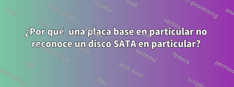 ¿Por qué una placa base en particular no reconoce un disco SATA en particular?