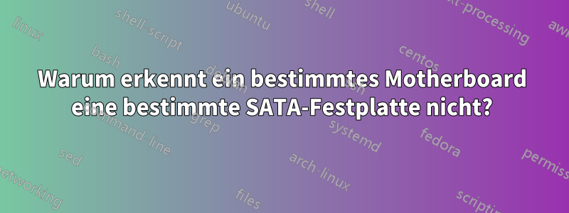 Warum erkennt ein bestimmtes Motherboard eine bestimmte SATA-Festplatte nicht?