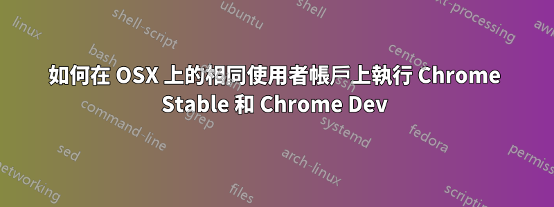 如何在 OSX 上的相同使用者帳戶上執行 Chrome Stable 和 Chrome Dev