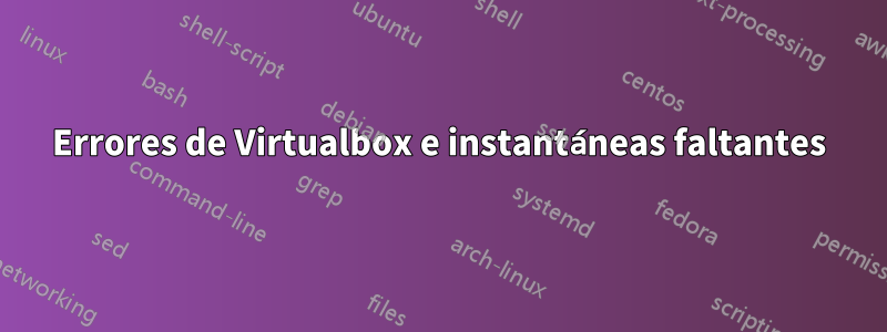 Errores de Virtualbox e instantáneas faltantes