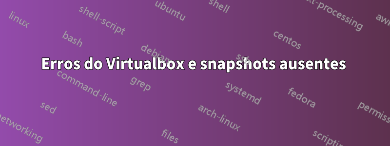 Erros do Virtualbox e snapshots ausentes