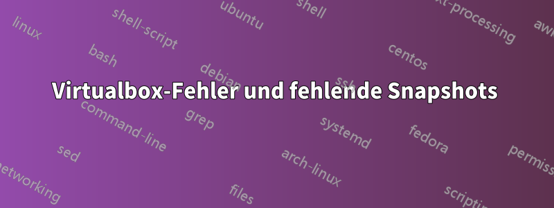 Virtualbox-Fehler und fehlende Snapshots