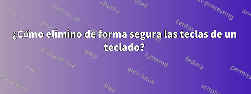 ¿Cómo elimino de forma segura las teclas de un teclado?