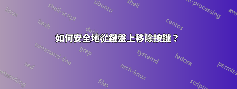 如何安全地從鍵盤上移除按鍵？