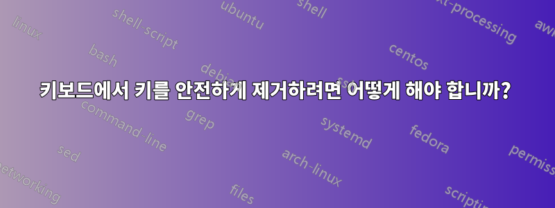 키보드에서 키를 안전하게 제거하려면 어떻게 해야 합니까?