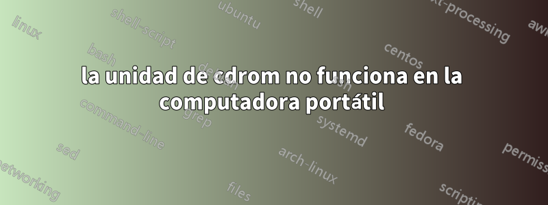 la unidad de cdrom no funciona en la computadora portátil