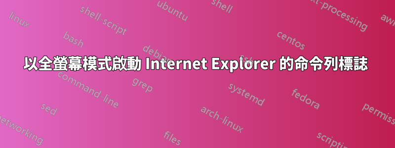 以全螢幕模式啟動 Internet Explorer 的命令列標誌