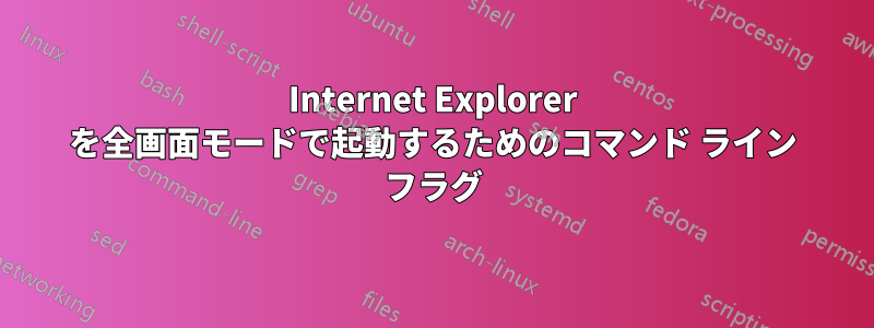 Internet Explorer を全画面モードで起動するためのコマンド ライン フラグ