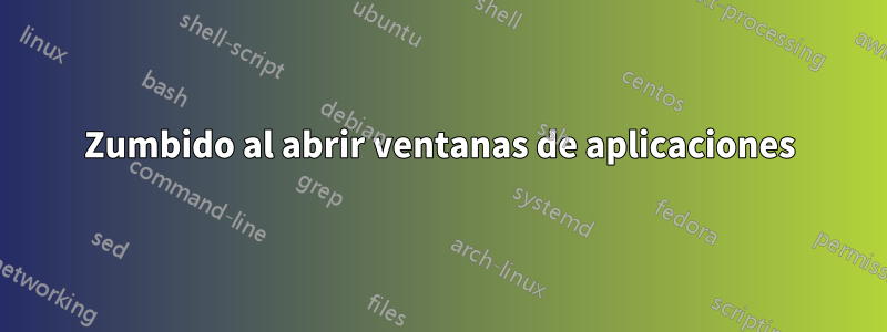 Zumbido al abrir ventanas de aplicaciones