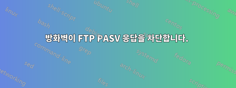 방화벽이 FTP PASV 응답을 차단합니다.