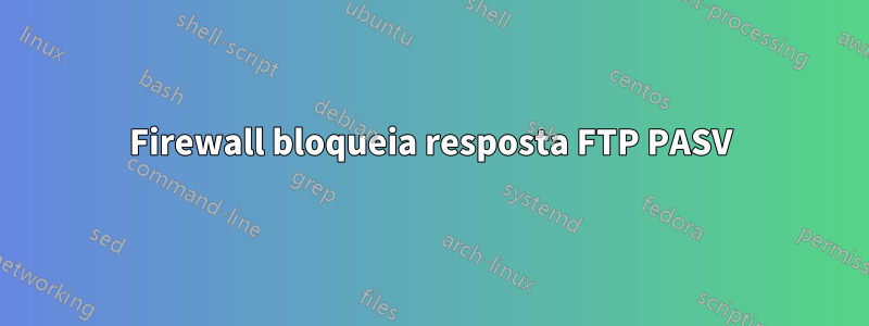 Firewall bloqueia resposta FTP PASV