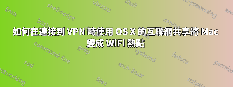 如何在連接到 VPN 時使用 OS X 的互聯網共享將 Mac 變成 WiFi 熱點