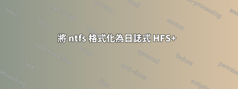 將 ntfs 格式化為日誌式 HFS+ 