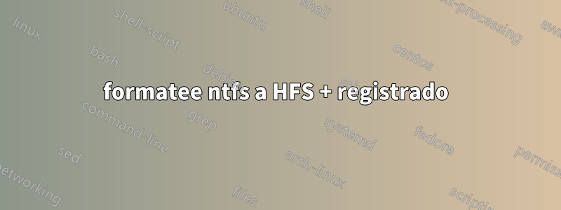 formatee ntfs a HFS + registrado 