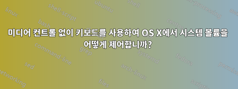 미디어 컨트롤 없이 키보드를 사용하여 OS X에서 시스템 볼륨을 어떻게 제어합니까?